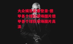 大众娱乐彩票登录-德甲各个球队球场图片德甲各个球队球场图片高清