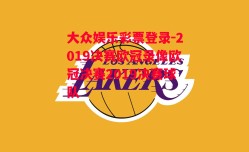 大众娱乐彩票登录-2019决赛欧冠录像欧冠决赛2019决赛球队