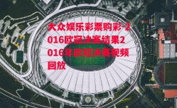 大众娱乐彩票购彩-2016欧冠决赛结果2016年欧冠决赛视频回放